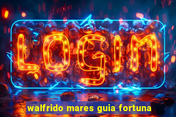 walfrido mares guia fortuna